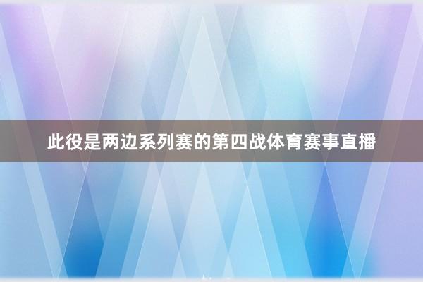 此役是两边系列赛的第四战体育赛事直播