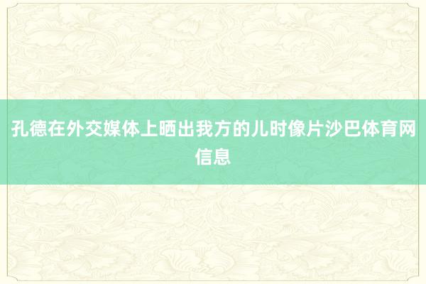 孔德在外交媒体上晒出我方的儿时像片沙巴体育网信息