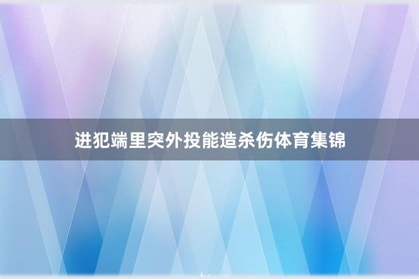 进犯端里突外投能造杀伤体育集锦