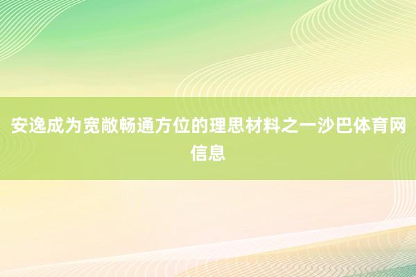 安逸成为宽敞畅通方位的理思材料之一沙巴体育网信息