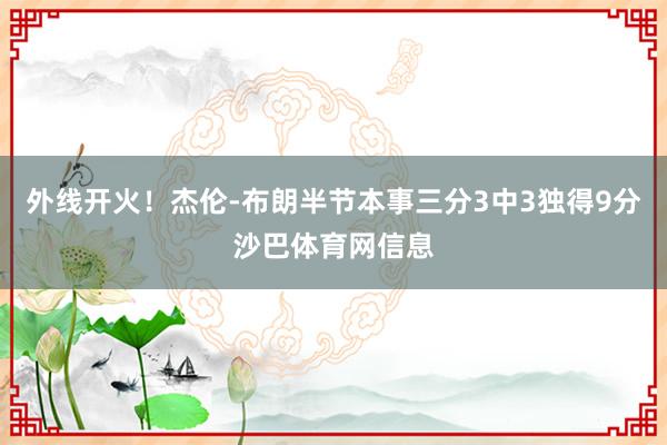 外线开火！杰伦-布朗半节本事三分3中3独得9分沙巴体育网信息