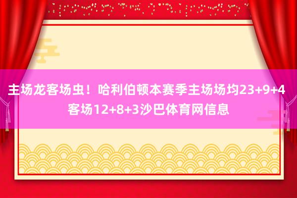 主场龙客场虫！哈利伯顿本赛季主场场均23+9+4 客场12+8+3沙巴体育网信息