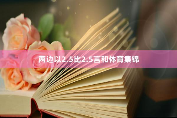 两边以2.5比2.5言和体育集锦