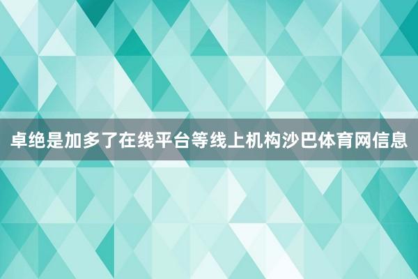 卓绝是加多了在线平台等线上机构沙巴体育网信息