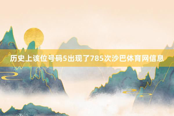 历史上该位号码5出现了785次沙巴体育网信息