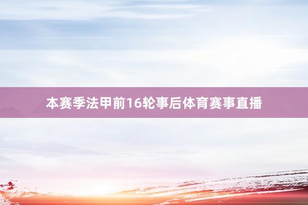 本赛季法甲前16轮事后体育赛事直播