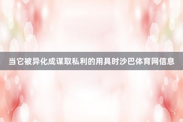 当它被异化成谋取私利的用具时沙巴体育网信息