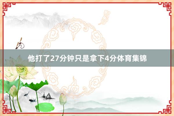 他打了27分钟只是拿下4分体育集锦