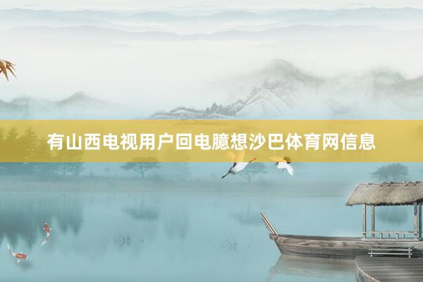 有山西电视用户回电臆想沙巴体育网信息