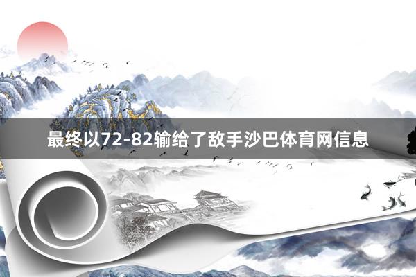 最终以72-82输给了敌手沙巴体育网信息