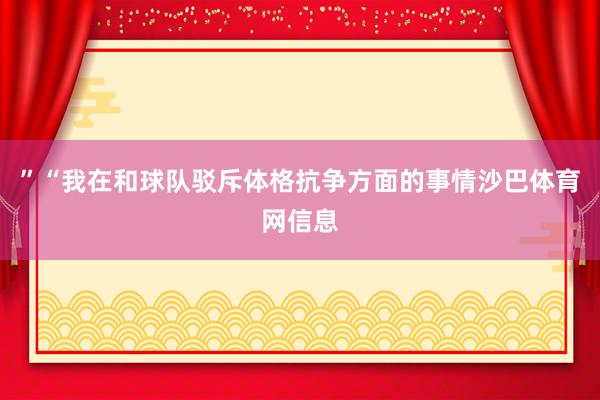 ”“我在和球队驳斥体格抗争方面的事情沙巴体育网信息