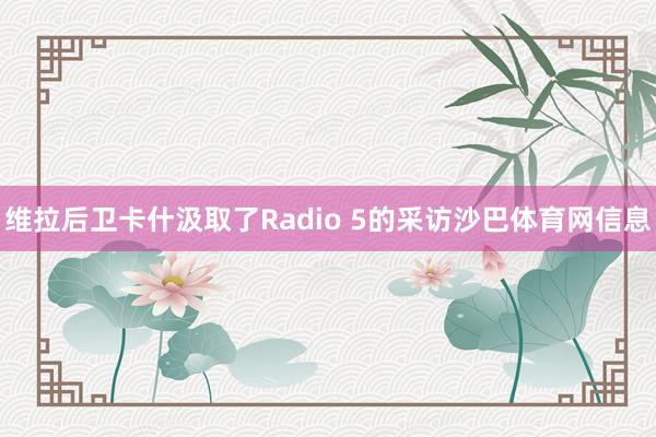 维拉后卫卡什汲取了Radio 5的采访沙巴体育网信息