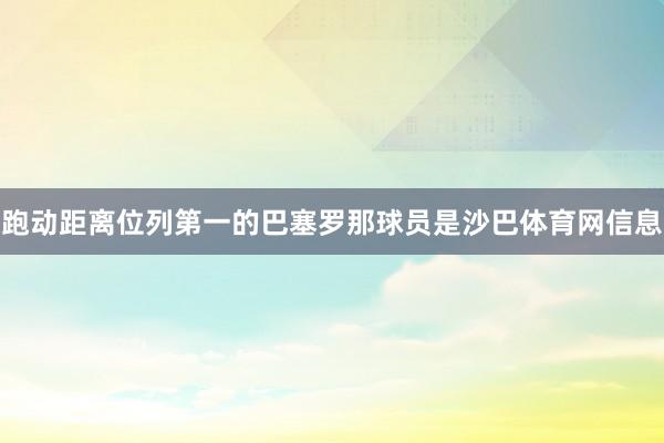 跑动距离位列第一的巴塞罗那球员是沙巴体育网信息