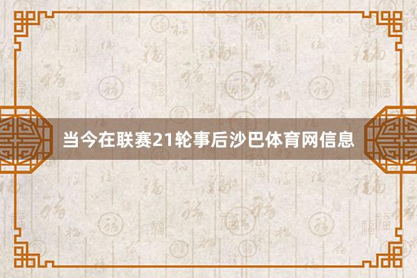 当今在联赛21轮事后沙巴体育网信息