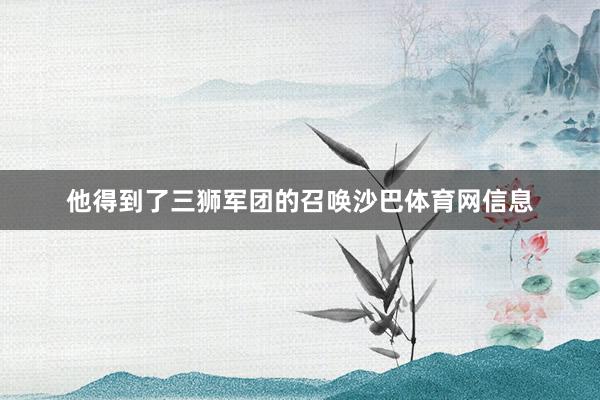 他得到了三狮军团的召唤沙巴体育网信息