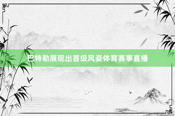 巴特勒展现出首级风姿体育赛事直播